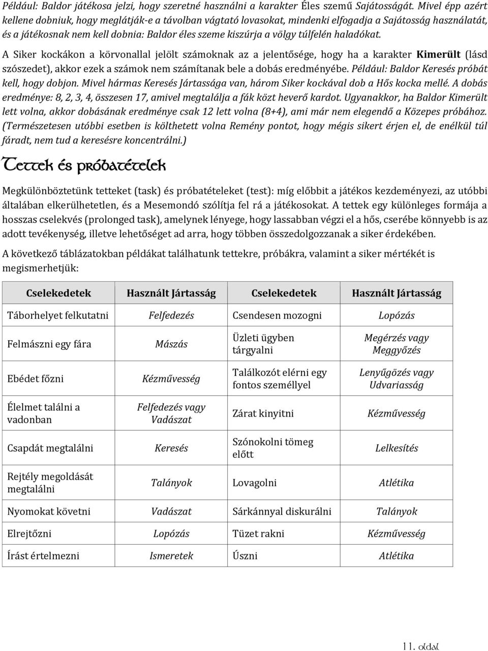 túlfelén haladókat. A Siker kockákon a körvonallal jelölt számoknak az a jelentősége, hogy ha a karakter Kimerült (lásd szószedet), akkor ezek a számok nem számítanak bele a dobás eredményébe.