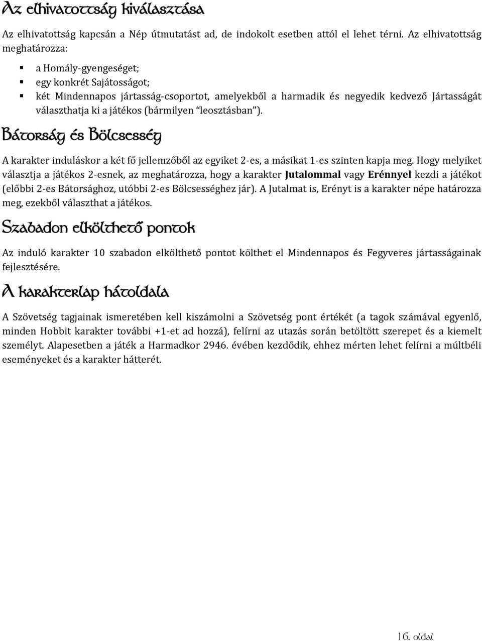 (bármilyen leosztásban ). Bátorság és Bölcsesség A karakter induláskor a két fő jellemzőből az egyiket 2-es, a másikat 1-es szinten kapja meg.