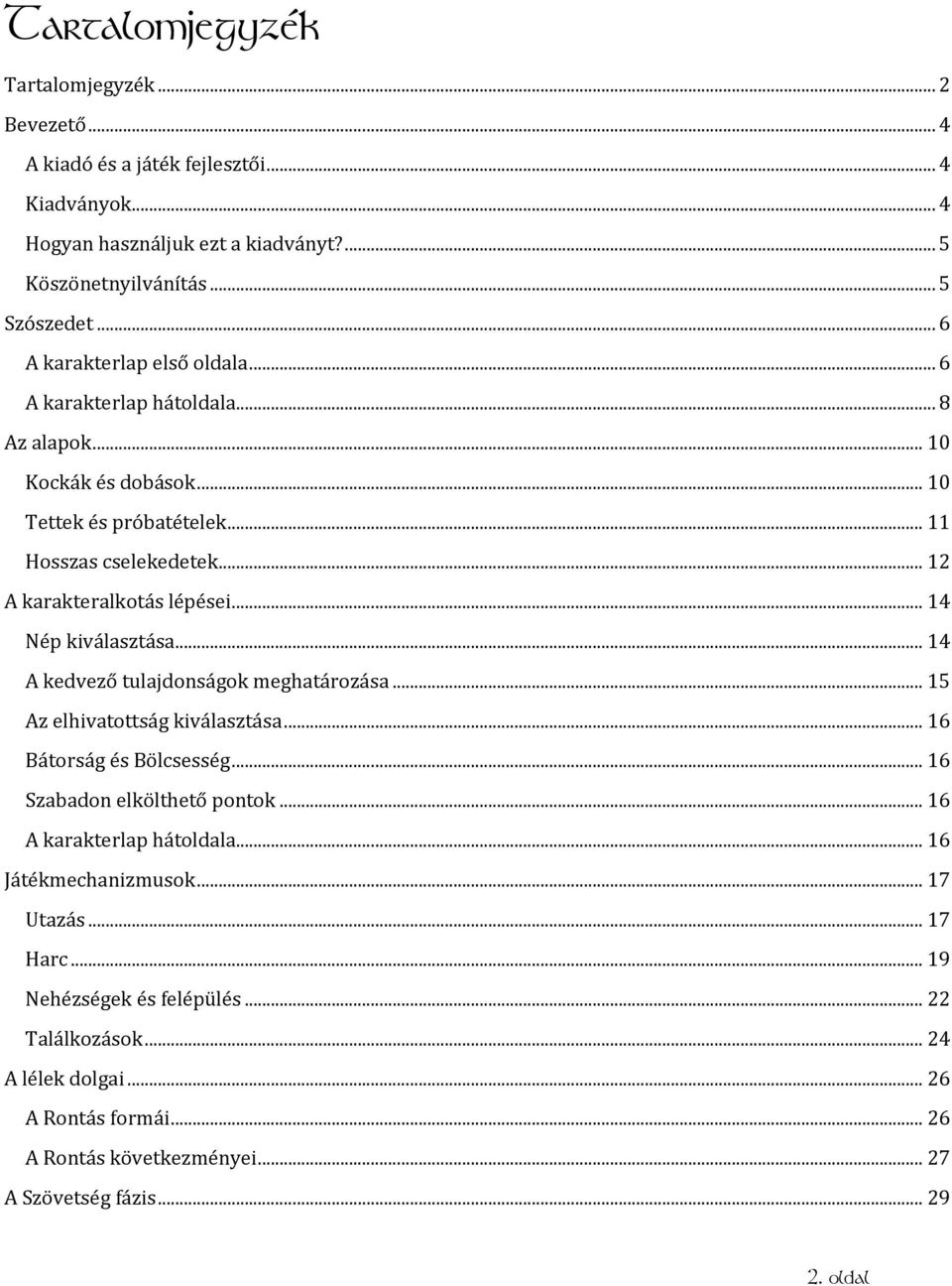 .. 14 Nép kiválasztása... 14 A kedvező tulajdonságok meghatározása... 15 Az elhivatottság kiválasztása... 16 Bátorság és Bölcsesség... 16 Szabadon elkölthető pontok.