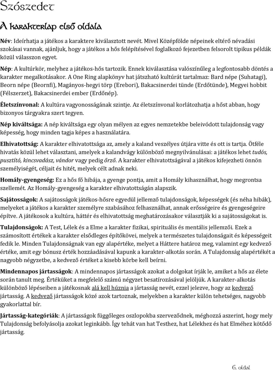 Nép: A kultúrkör, melyhez a játékos-hős tartozik. Ennek kiválasztása valószínűleg a legfontosabb döntés a karakter megalkotásakor.