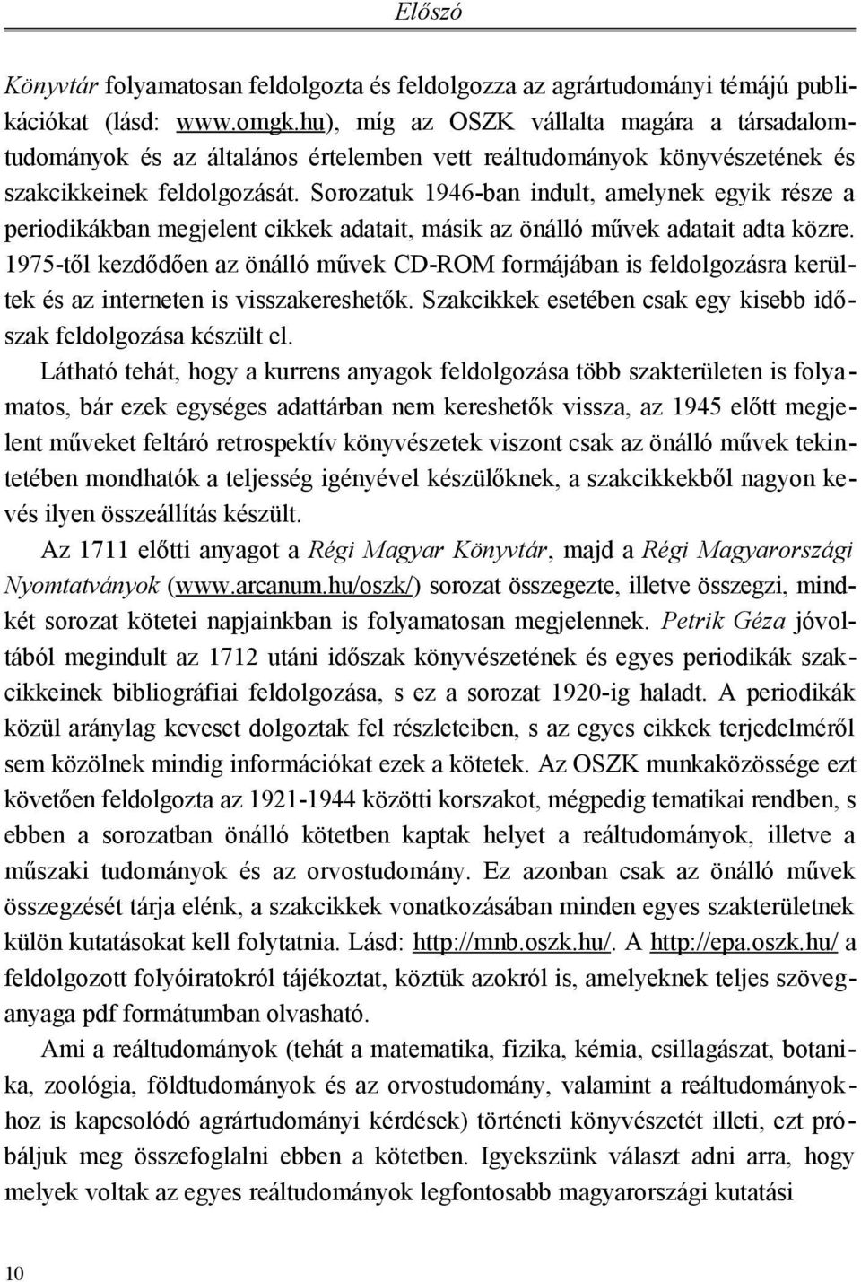 Sorozatuk 1946-ban indult, amelynek egyik része a periodikákban megjelent cikkek adatait, másik az önálló művek adatait adta közre.