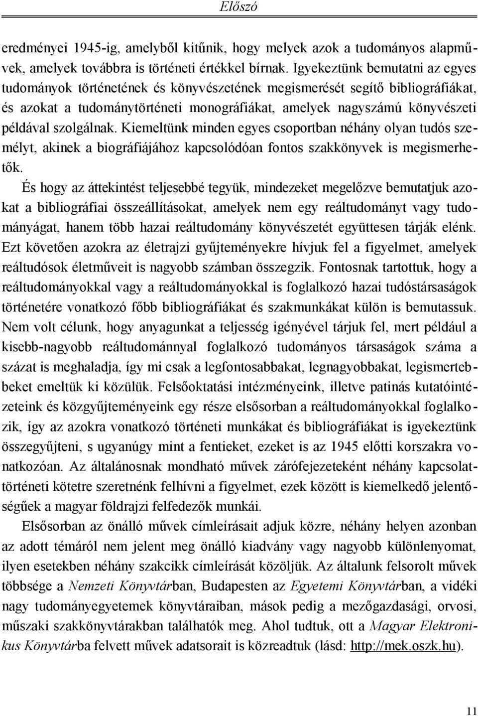 szolgálnak. Kiemeltünk minden egyes csoportban néhány olyan tudós személyt, akinek a biográfiájához kapcsolódóan fontos szakkönyvek is megismerhetők.