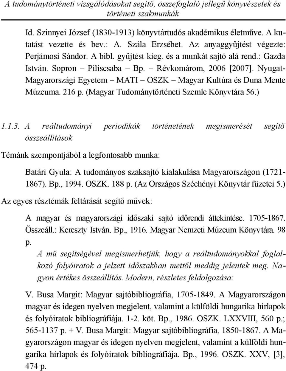 Nyugat- Magyarországi Egyetem MATI OSZK Magyar Kultúra és Duna Mente Múzeuma. 216 p. (Magyar Tudománytörténeti Szemle Könyvtára 56.) 1.1.3.