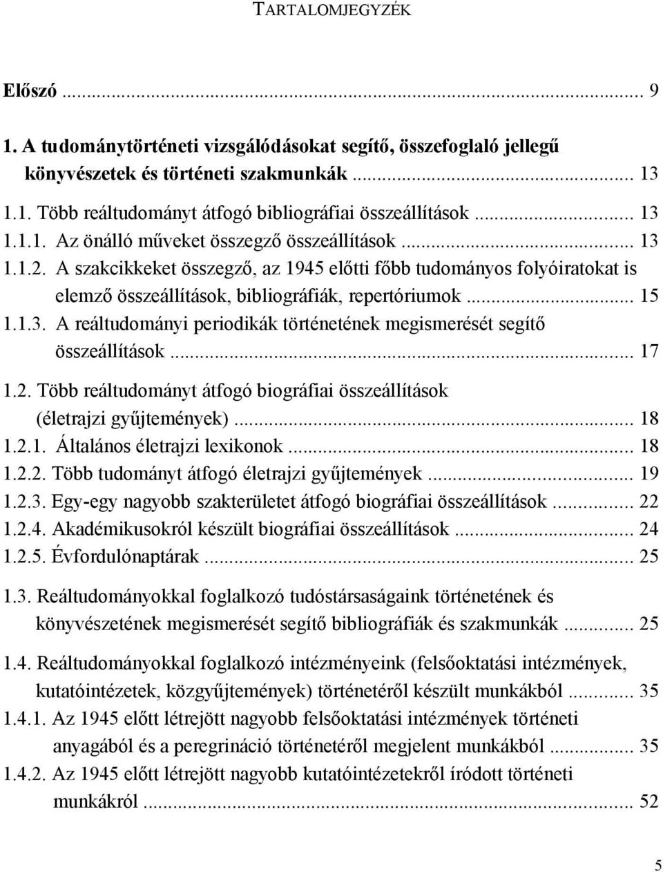 1.3. A reáltudományi periodikák történetének megismerését segítő összeállítások... 17 1.2. Több reáltudományt átfogó biográfiai összeállítások (életrajzi gyűjtemények)... 18 1.2.1. Általános életrajzi lexikonok.