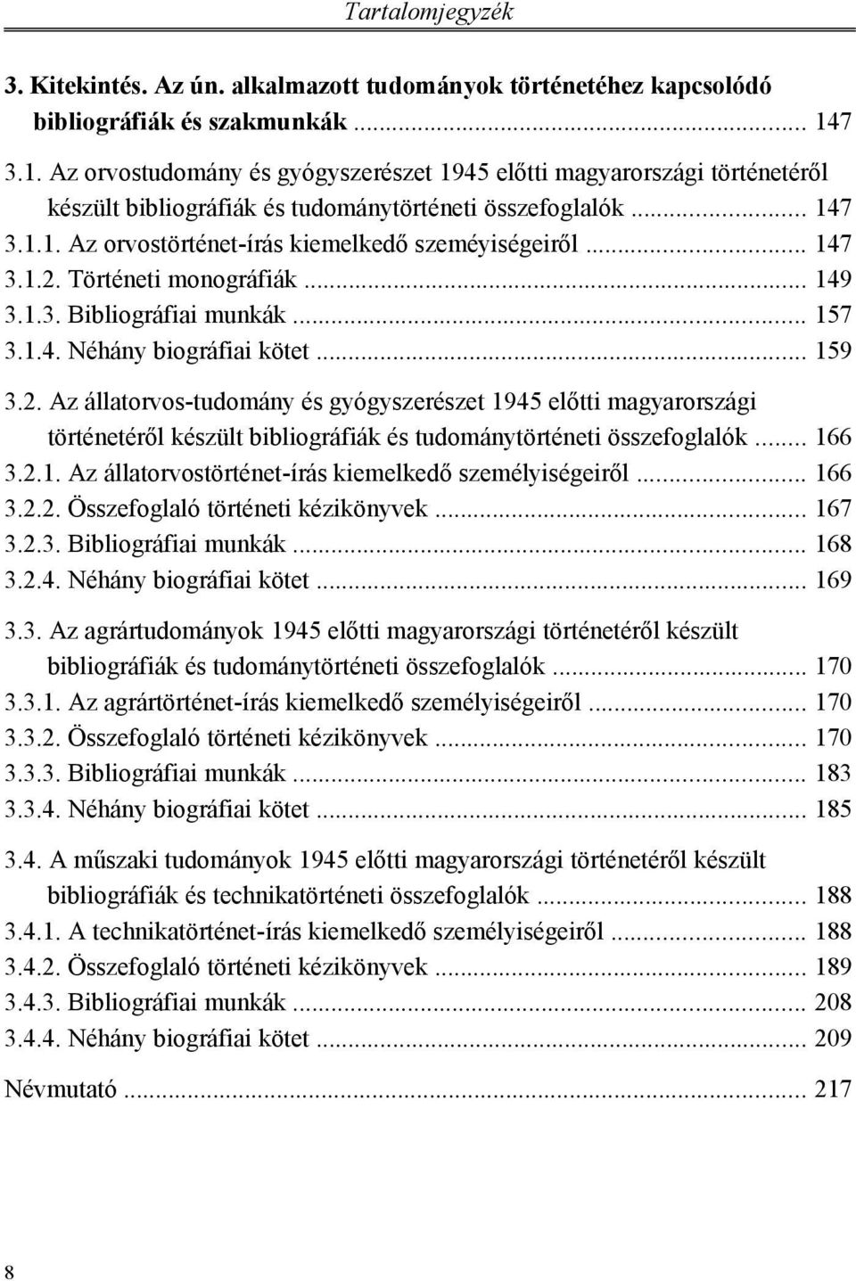 .. 147 3.1.2. Történeti monográfiák... 149 3.1.3. Bibliográfiai munkák... 157 3.1.4. Néhány biográfiai kötet... 159 3.2. Az állatorvos-tudomány és gyógyszerészet 1945 előtti magyarországi történetéről készült bibliográfiák és tudománytörténeti összefoglalók.