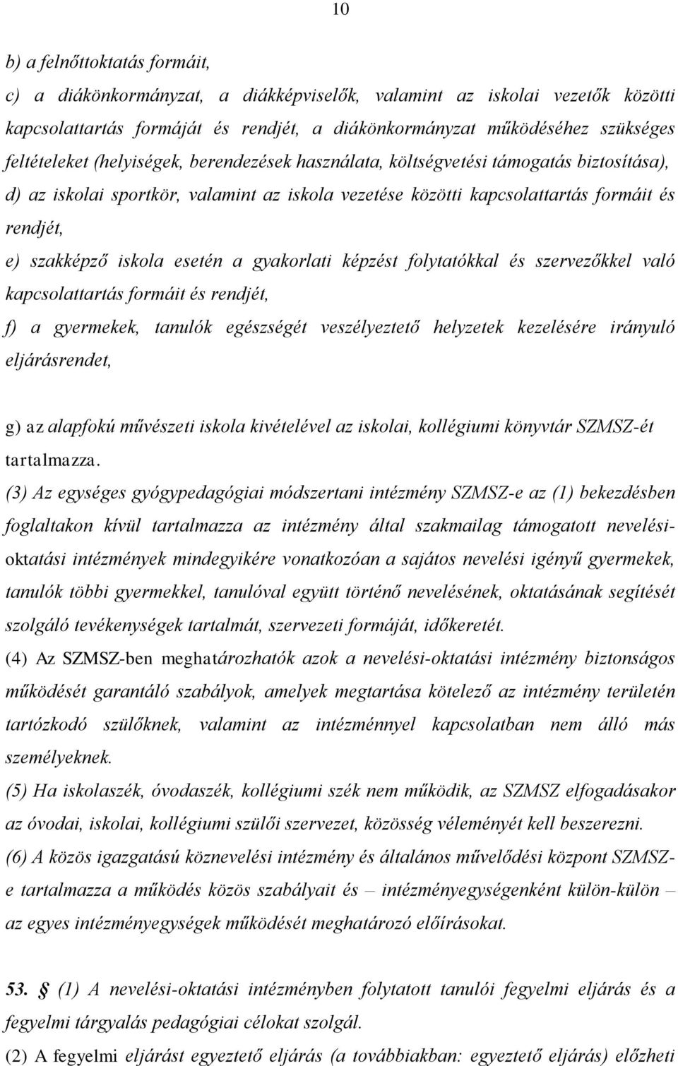 a gyakorlati képzést folytatókkal és szervezőkkel való kapcsolattartás formáit és rendjét, f) a gyermekek, tanulók egészségét veszélyeztető helyzetek kezelésére irányuló eljárásrendet, g) az alapfokú