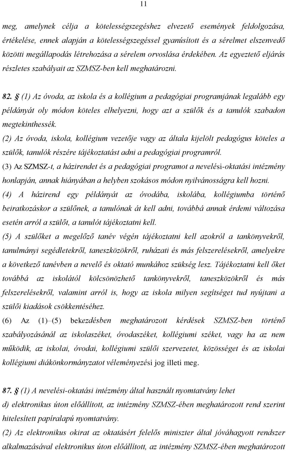 (1) Az óvoda, az iskola és a kollégium a pedagógiai programjának legalább egy példányát oly módon köteles elhelyezni, hogy azt a szülők és a tanulók szabadon megtekinthessék.