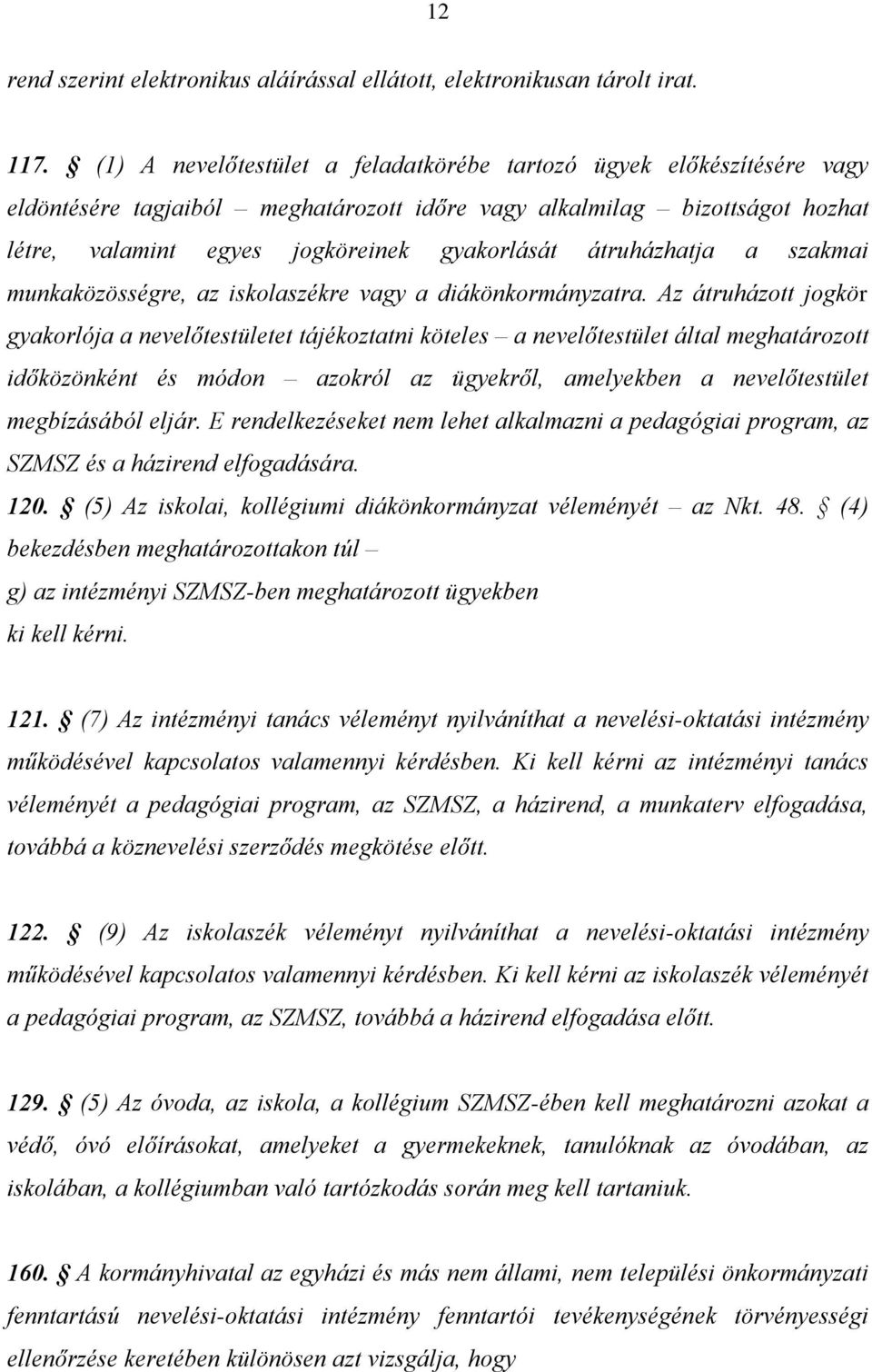 átruházhatja a szakmai munkaközösségre, az iskolaszékre vagy a diákönkormányzatra.