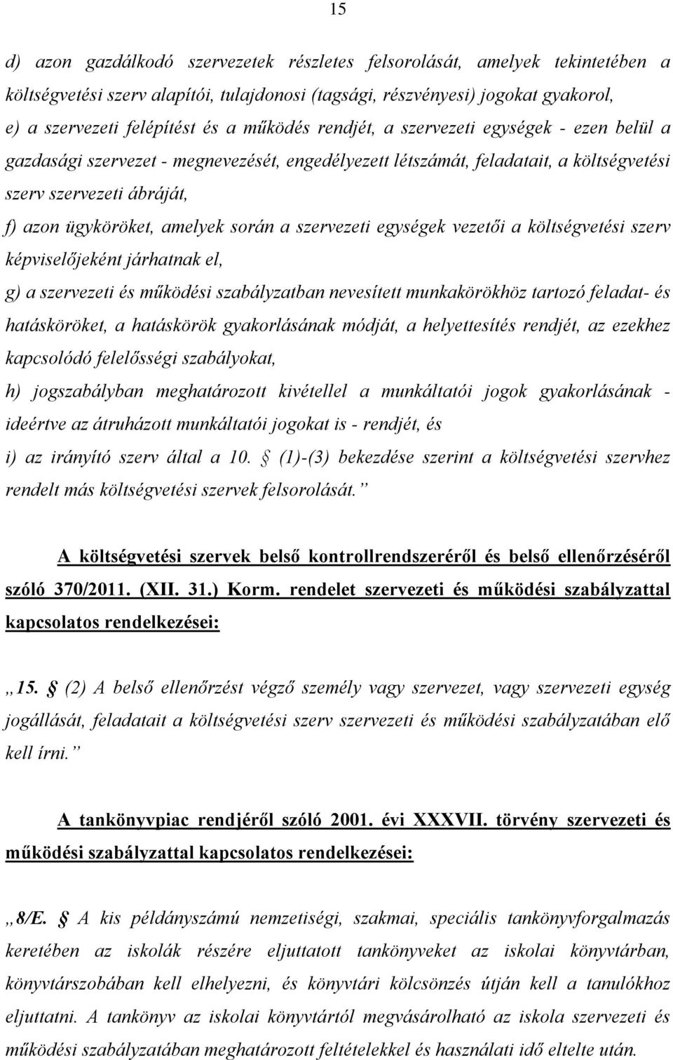 során a szervezeti egységek vezetői a költségvetési szerv képviselőjeként járhatnak el, g) a szervezeti és működési szabályzatban nevesített munkakörökhöz tartozó feladat- és hatásköröket, a