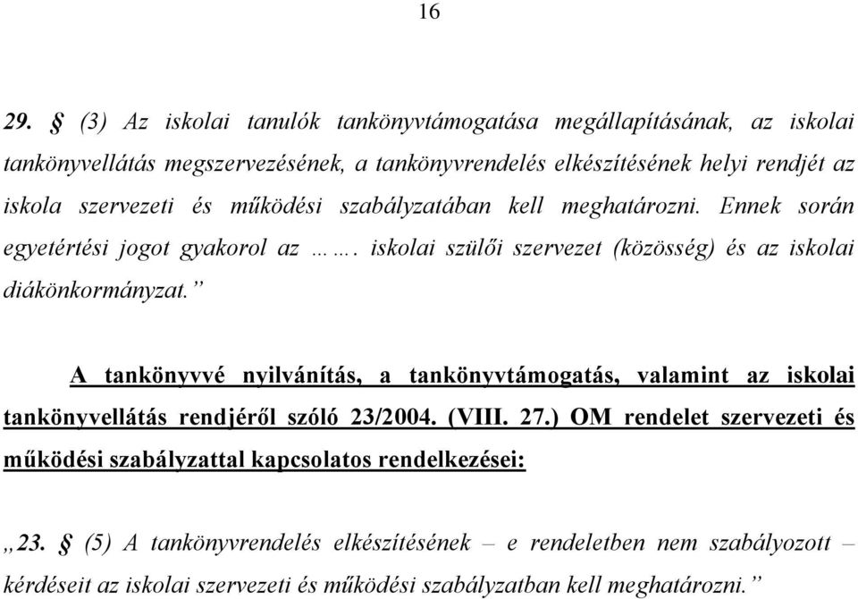 szervezeti és működési szabályzatában kell meghatározni. Ennek során egyetértési jogot gyakorol az. iskolai szülői szervezet (közösség) és az iskolai diákönkormányzat.