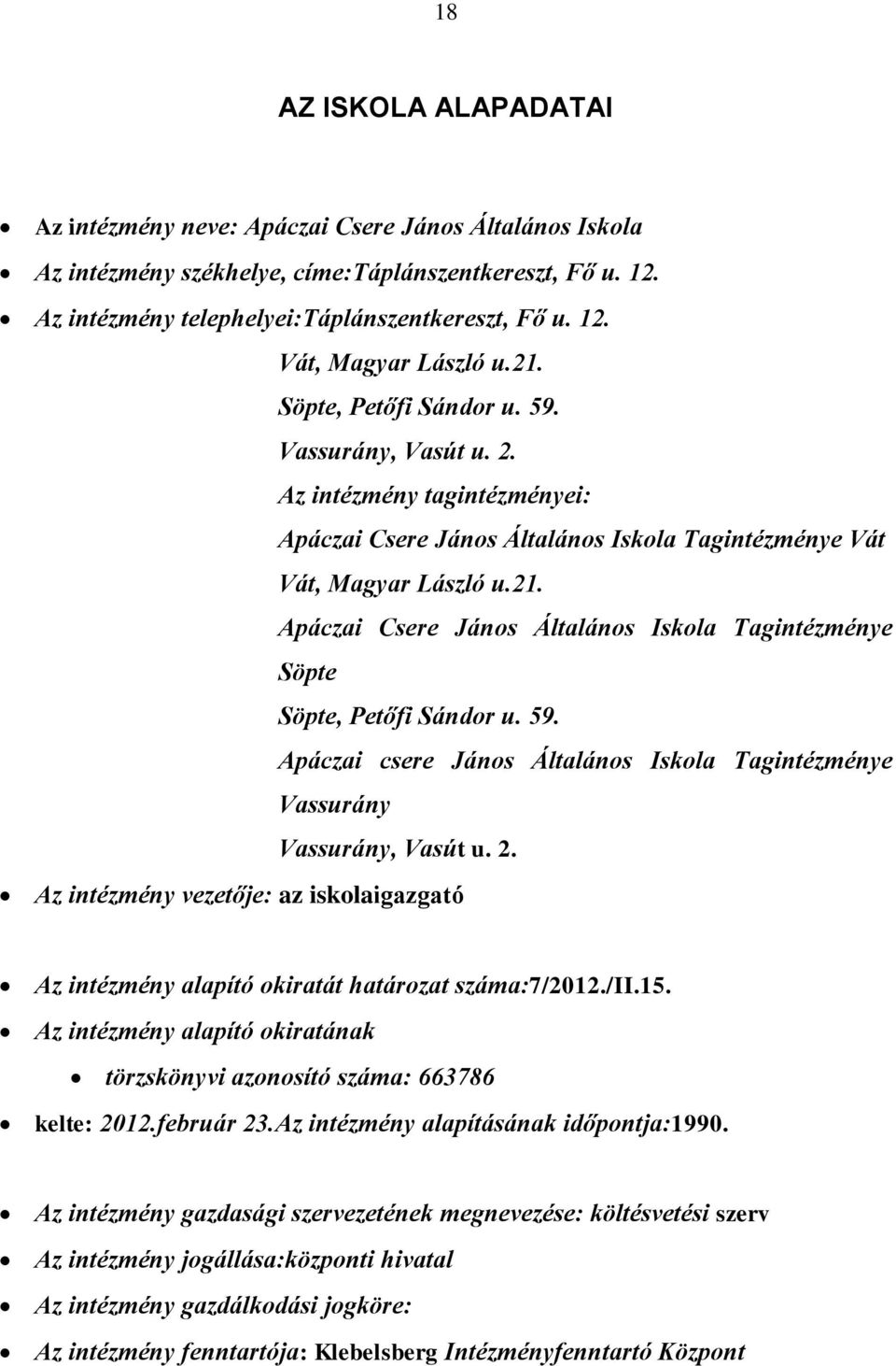 59. Apáczai csere János Általános Iskola Tagintézménye Vassurány Vassurány, Vasút u. 2. Az intézmény vezetője: az iskolaigazgató Az intézmény alapító okiratát határozat száma:7/2012./ii.15.