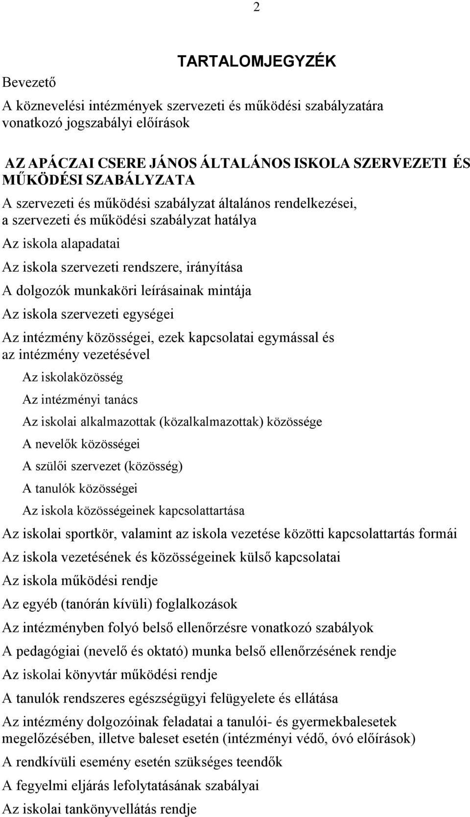 mintája Az iskola szervezeti egységei Az intézmény közösségei, ezek kapcsolatai egymással és az intézmény vezetésével Az iskolaközösség Az intézményi tanács Az iskolai alkalmazottak