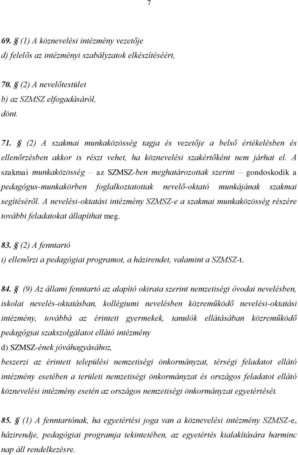 A szakmai munkaközösség az SZMSZ-ben meghatározottak szerint gondoskodik a pedagógus-munkakörben foglalkoztatottak nevelő-oktató munkájának szakmai segítéséről.