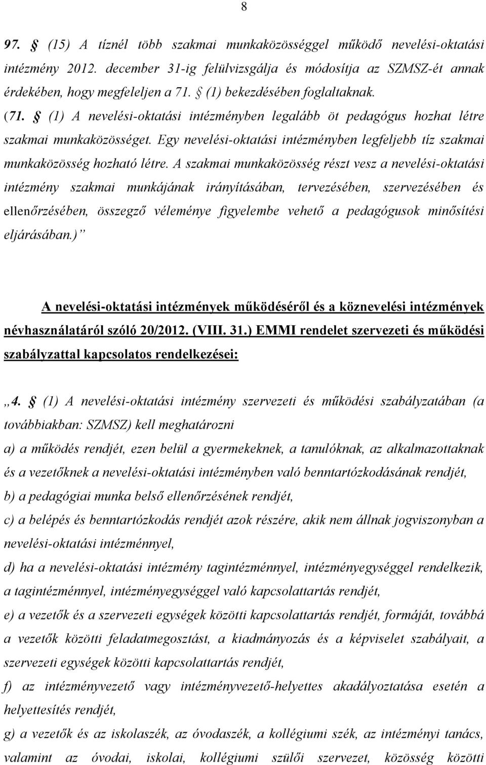 Egy nevelési-oktatási intézményben legfeljebb tíz szakmai munkaközösség hozható létre.