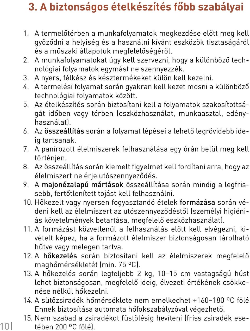 A munkafolyamatokat úgy kell szervezni, hogy a különböző technológiai folyamatok egymást ne szennyezzék. 3. A nyers, félkész és késztermékeket külön kell kezelni. 4.