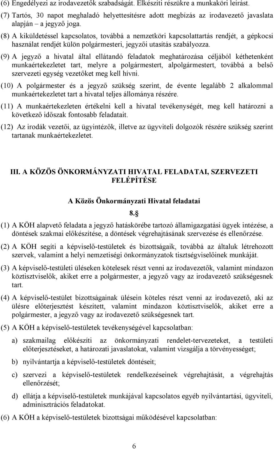 (9) A jegyző a hivatal által ellátandó feladatok meghatározása céljából kéthetenként munkaértekezletet tart, melyre a polgármestert, alpolgármestert, továbbá a belső szervezeti egység vezetőket meg