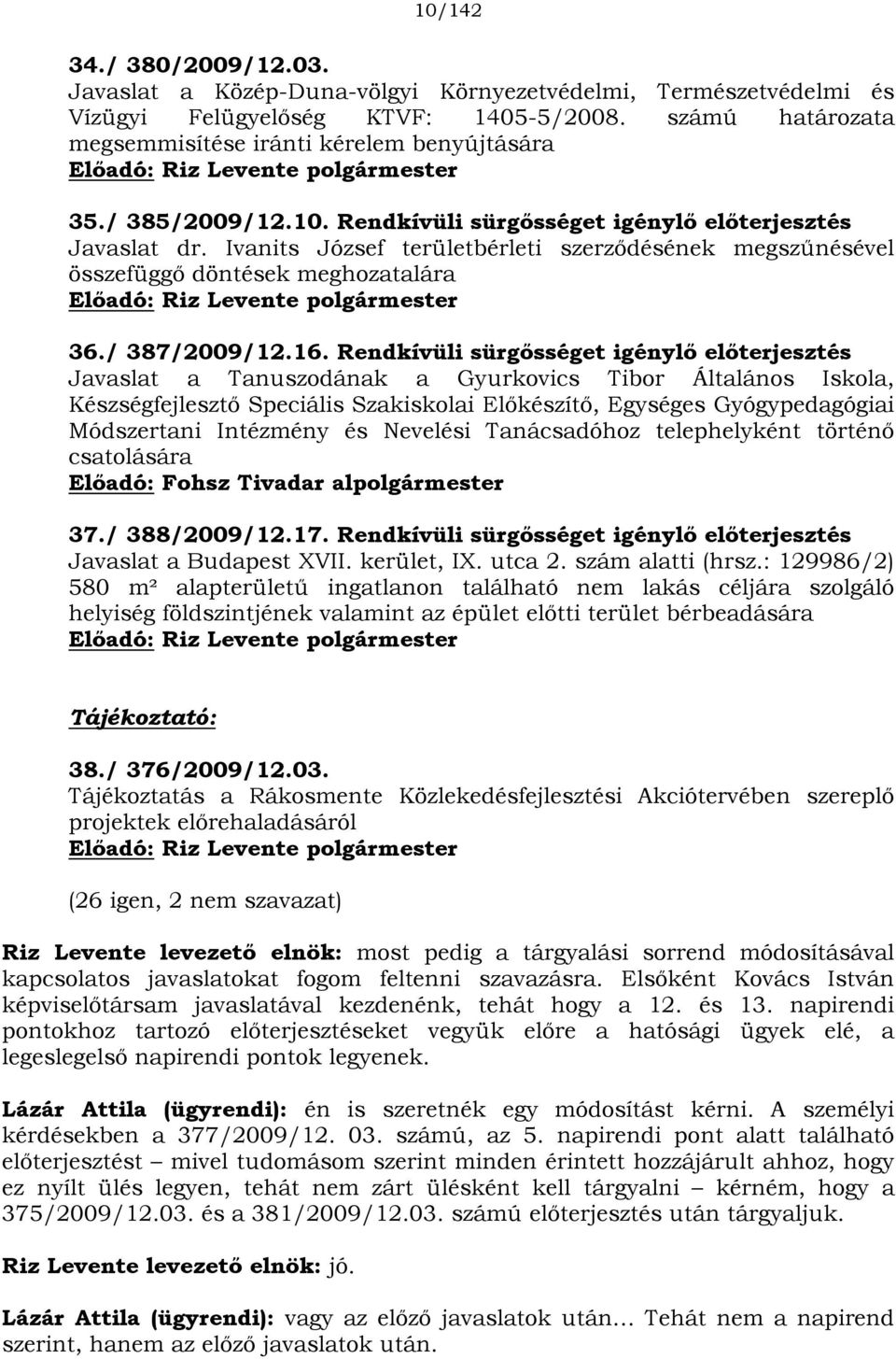 Ivanits József területbérleti szerződésének megszűnésével összefüggő döntések meghozatalára Előadó: Riz Levente polgármester 36./ 387/2009/12.16.