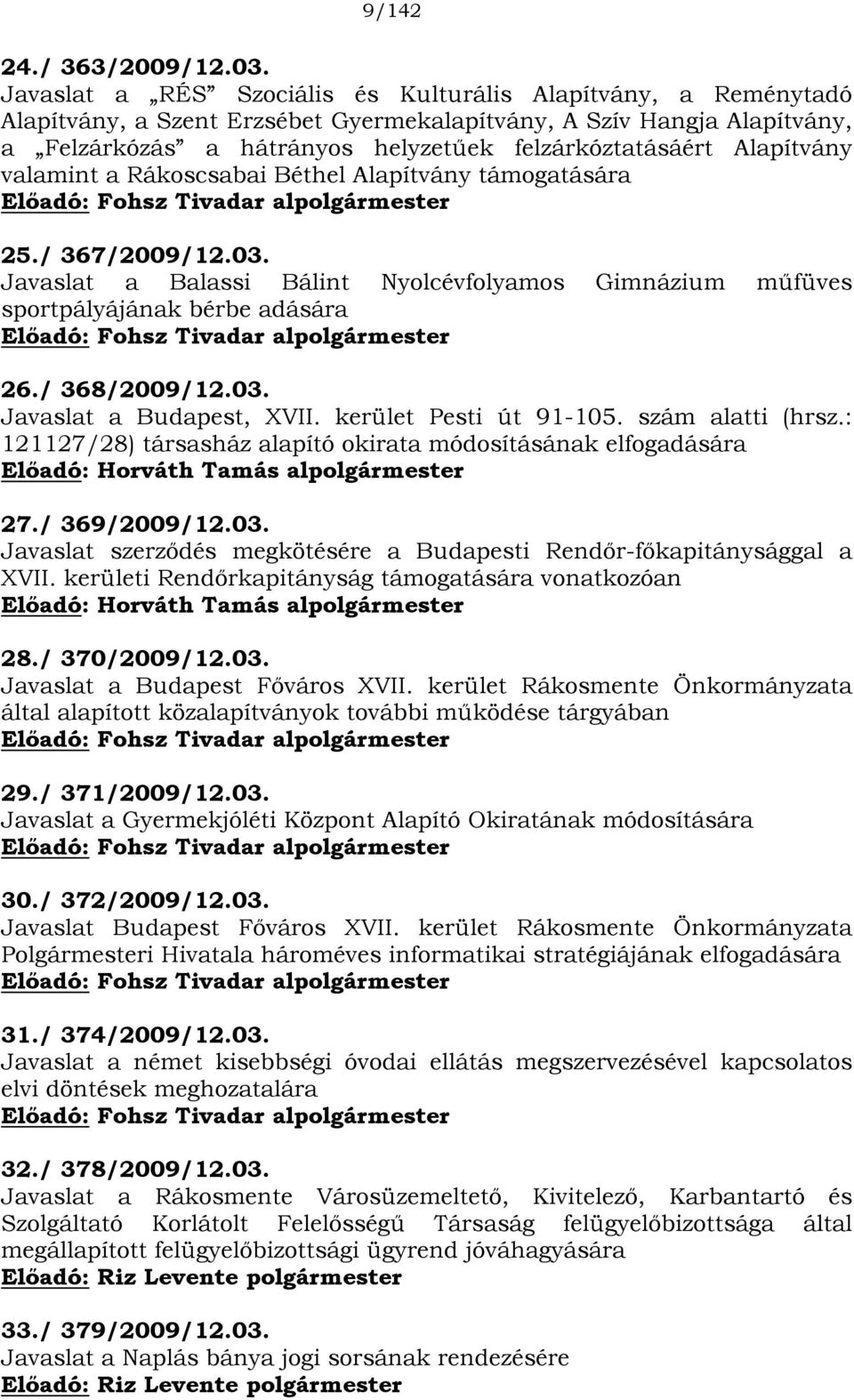 Alapítvány valamint a Rákoscsabai Béthel Alapítvány támogatására Előadó: Fohsz Tivadar alpolgármester 25./ 367/2009/12.03.