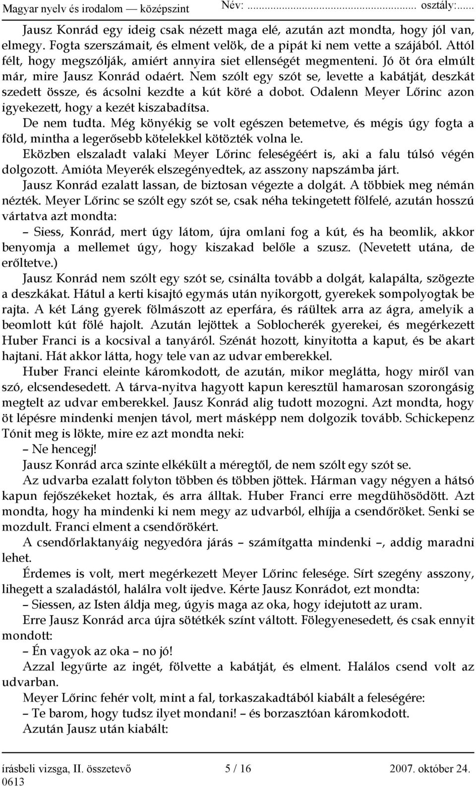 Nem szólt egy szót se, levette a kabátját, deszkát szedett össze, és ácsolni kezdte a kút köré a dobot. Odalenn Meyer Lőrinc azon igyekezett, hogy a kezét kiszabadítsa. De nem tudta.