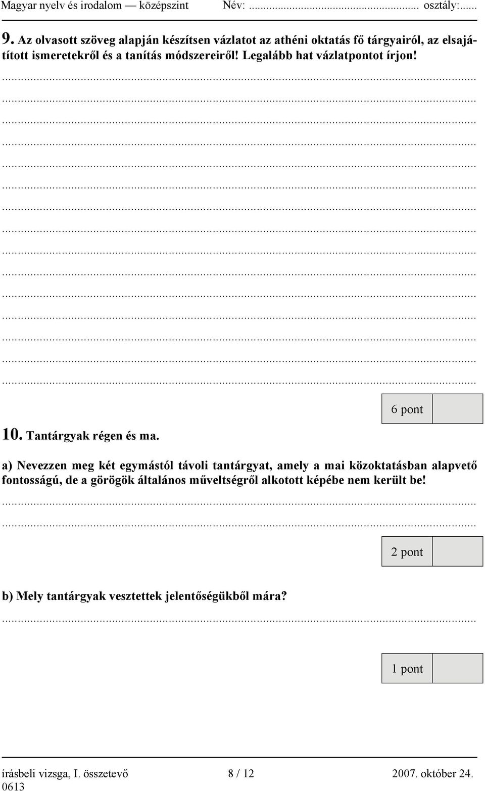 6 pont a) Nevezzen meg két egymástól távoli tantárgyat, amely a mai közoktatásban alapvető fontosságú, de a görögök