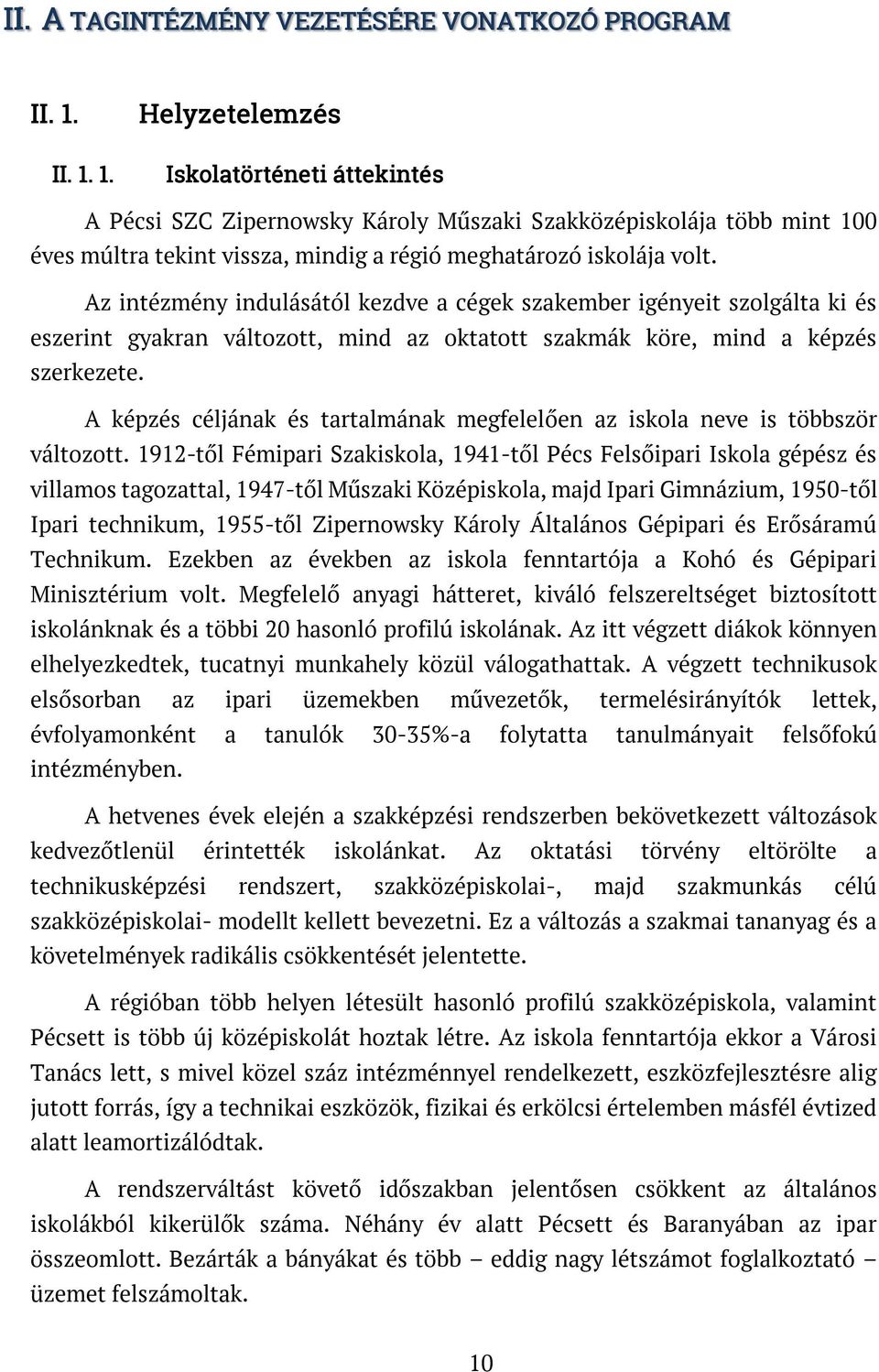 Az intézmény indulásától kezdve a cégek szakember igényeit szolgálta ki és eszerint gyakran változott, mind az oktatott szakmák köre, mind a képzés szerkezete.