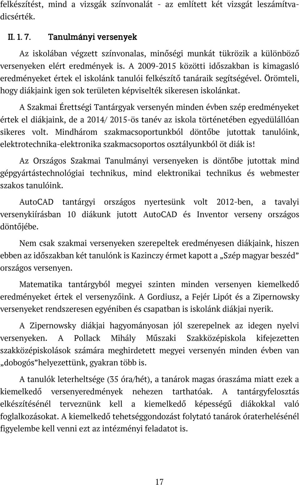 A 2009-2015 közötti időszakban is kimagasló eredményeket értek el iskolánk tanulói felkészítő tanáraik segítségével. Örömteli, hogy diákjaink igen sok területen képviselték sikeresen iskolánkat.
