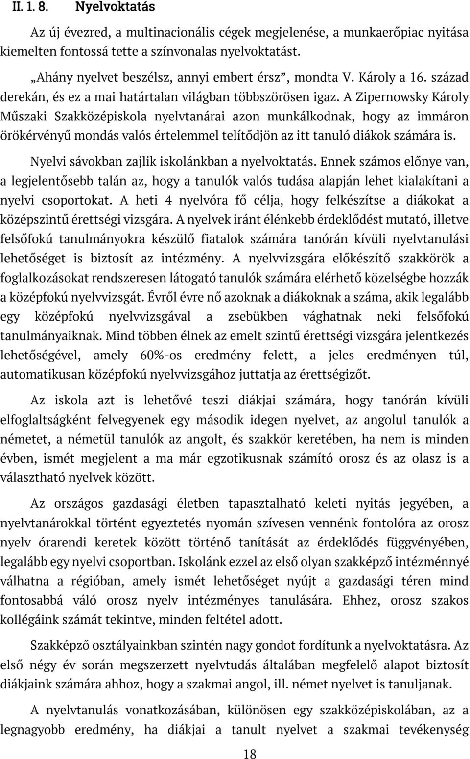 A Zipernowsky Károly Műszaki Szakközépiskola nyelvtanárai azon munkálkodnak, hogy az immáron örökérvényű mondás valós értelemmel telítődjön az itt tanuló diákok számára is.