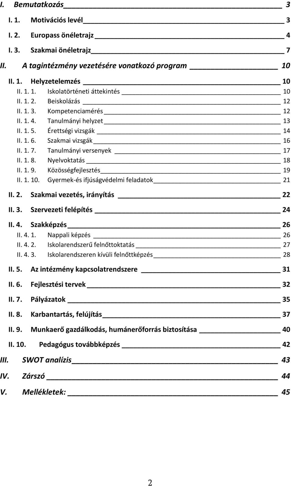 Nyelvoktatás 18 II. 1. 9. Közösségfejlesztés 19 II. 1. 10. Gyermek-és ifjúságvédelmi feladatok 21 II. 2. Szakmai vezetés, irányítás 22 II. 3. Szervezeti felépítés 24 II. 4. Szakképzés 26 II. 4. 1. Nappali képzés 26 II.