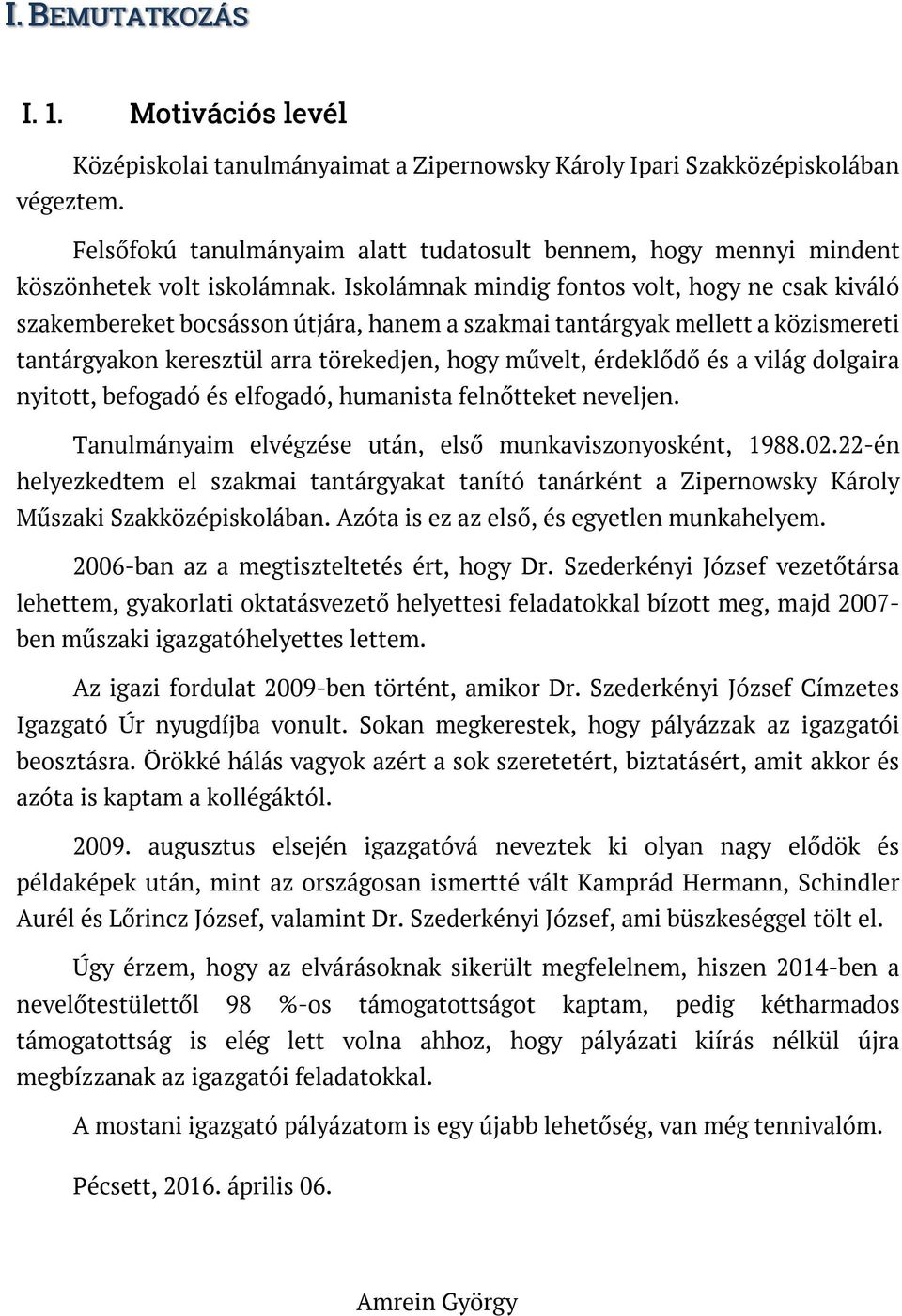 Iskolámnak mindig fontos volt, hogy ne csak kiváló szakembereket bocsásson útjára, hanem a szakmai tantárgyak mellett a közismereti tantárgyakon keresztül arra törekedjen, hogy művelt, érdeklődő és a
