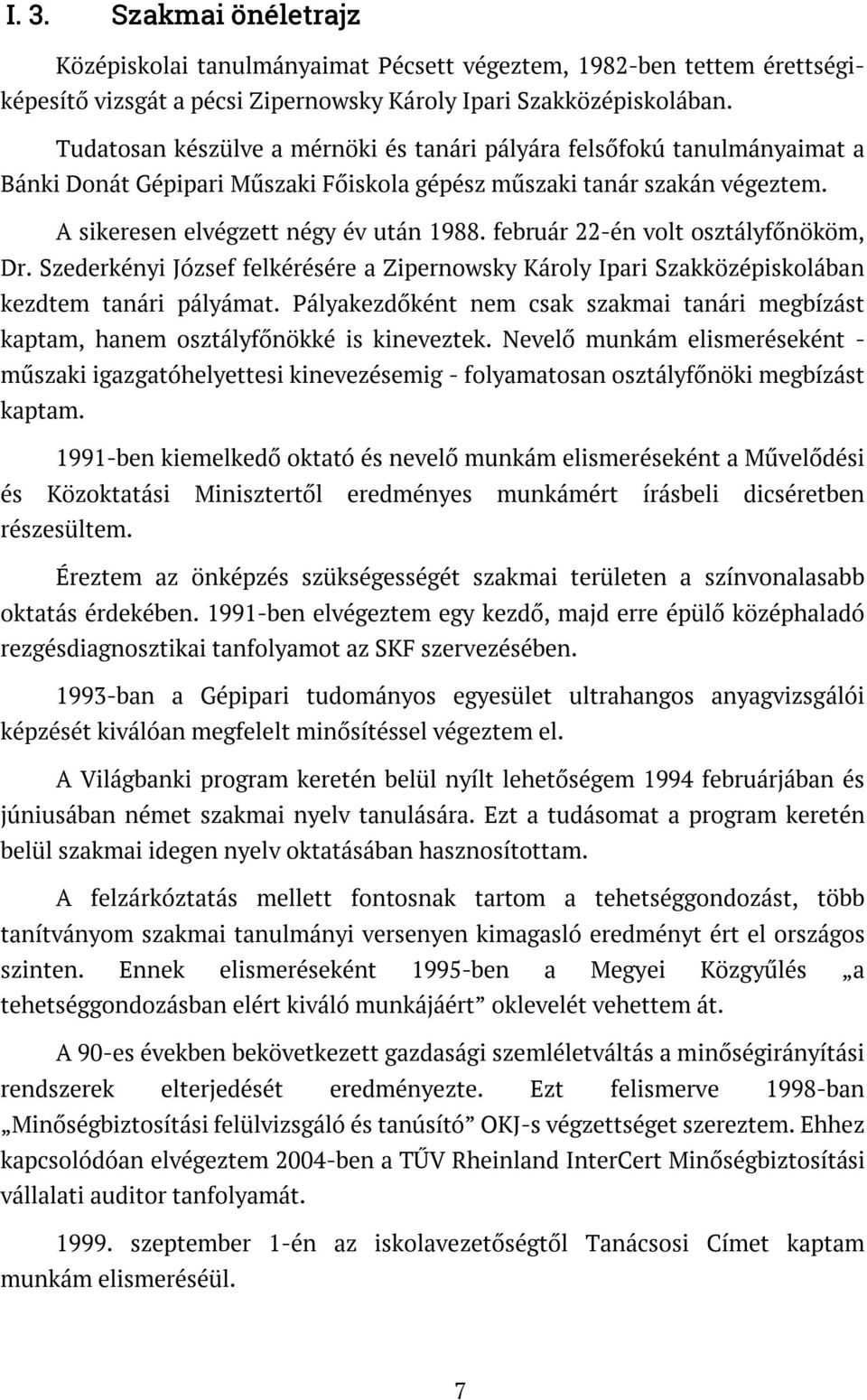 február 22-én volt osztályfőnököm, Dr. Szederkényi József felkérésére a Zipernowsky Károly Ipari Szakközépiskolában kezdtem tanári pályámat.