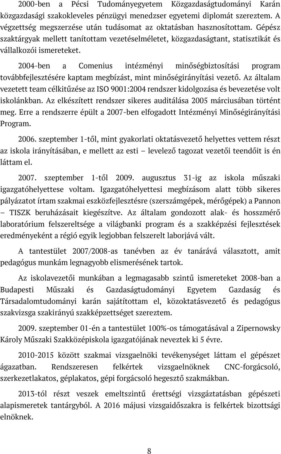 2004-ben a Comenius intézményi minőségbiztosítási program továbbfejlesztésére kaptam megbízást, mint minőségirányítási vezető.