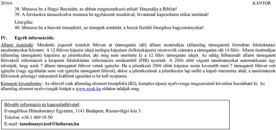 Egyéb információk: Állami ösztöndíj: Mindenki jogosult tizenkét féléven át (támogatási idő) állami ösztöndíjas (államilag támogatott) formában felsőoktatási tanulmányokat folytatni.