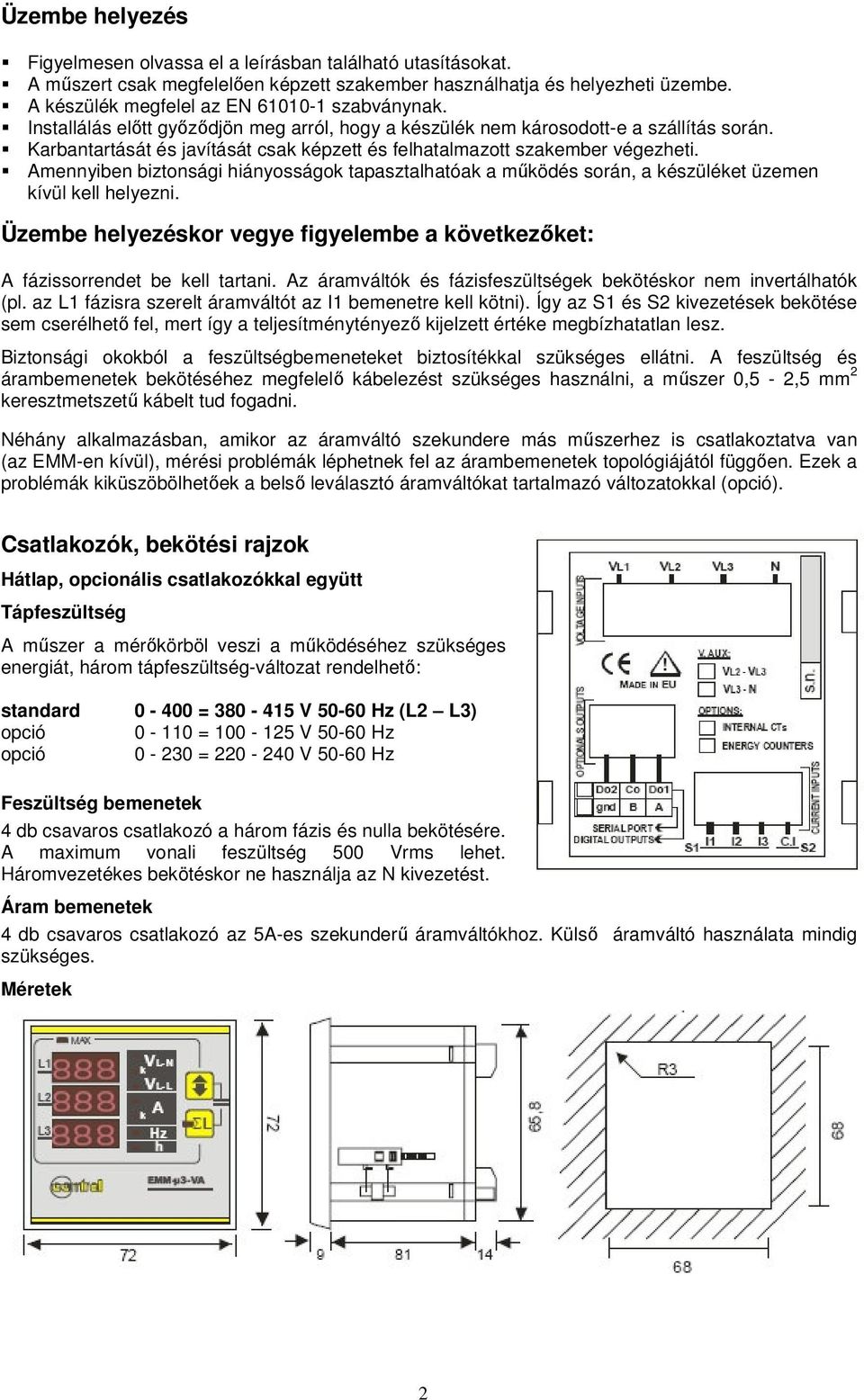 Karbantartását és javítását csak képzett és felhatalmazott szakember végezheti. Amennyiben biztonsági hiányosságok tapasztalhatóak a működés során, a készüléket üzemen kívül kell helyezni.