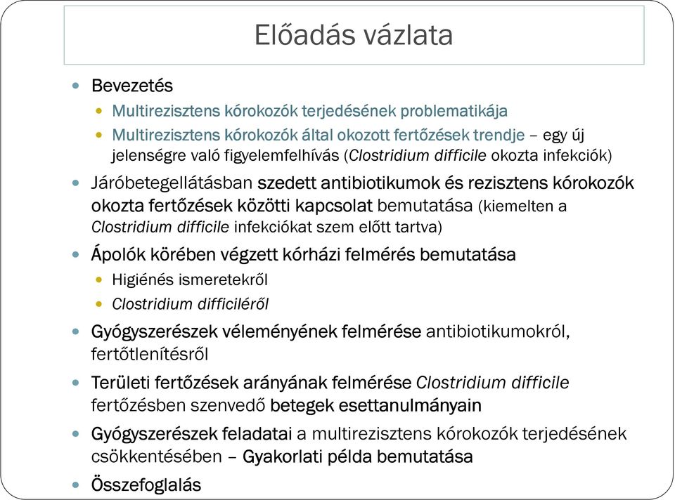 tartva) Ápolók körében végzett kórházi felmérés bemutatása Higiénés ismeretekről Clostridium difficiléről Gyógyszerészek véleményének felmérése antibiotikumokról, fertőtlenítésről Területi fertőzések