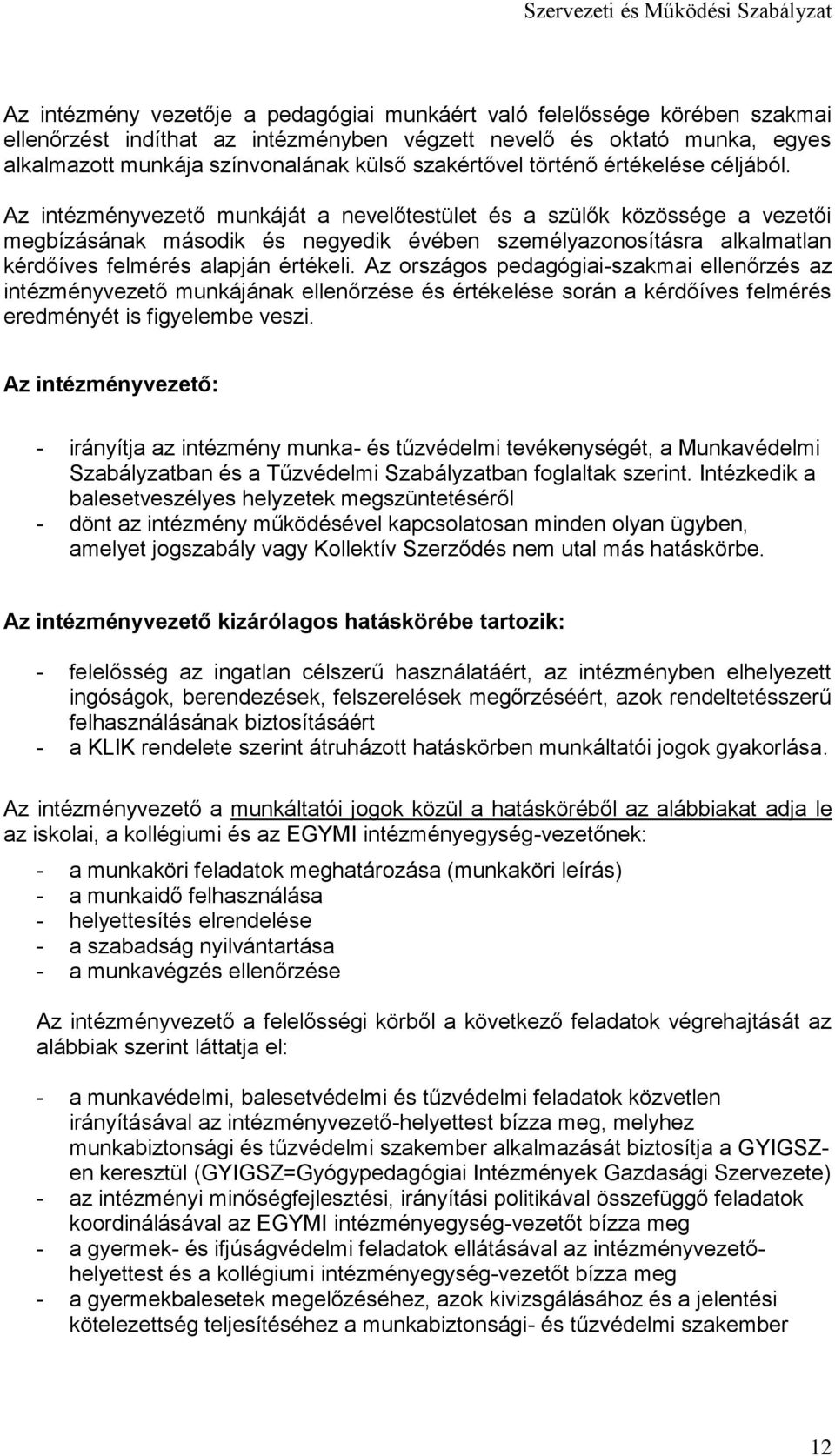 Az intézményvezető munkáját a nevelőtestület és a szülők közössége a vezetői megbízásának második és negyedik évében személyazonosításra alkalmatlan kérdőíves felmérés alapján értékeli.