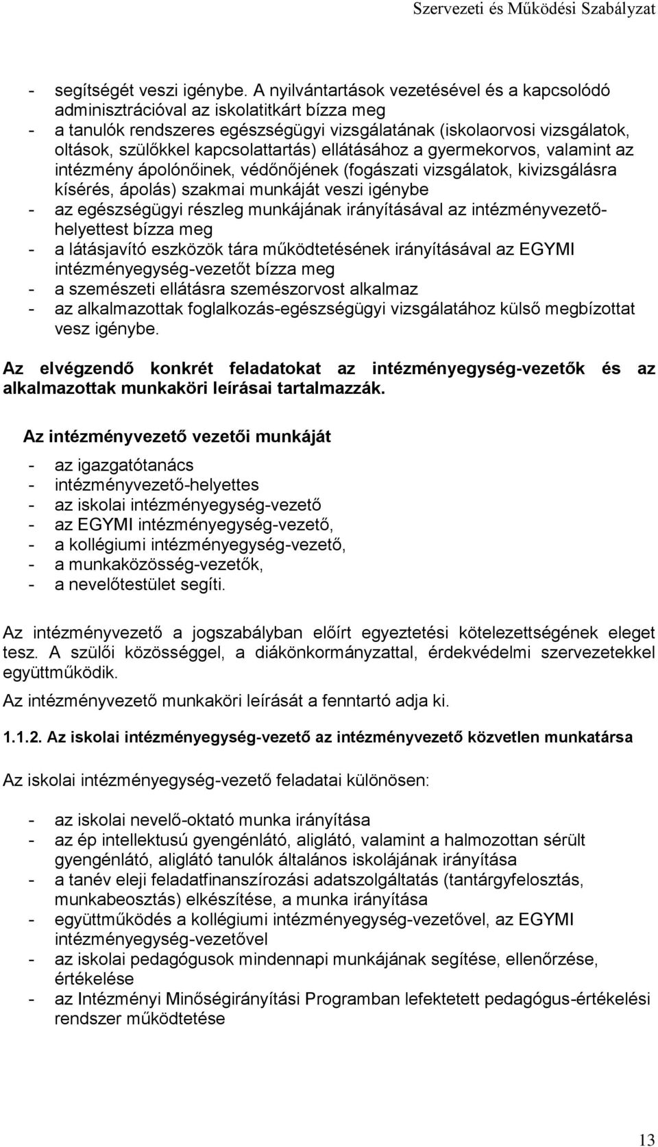 kapcsolattartás) ellátásához a gyermekorvos, valamint az intézmény ápolónőinek, védőnőjének (fogászati vizsgálatok, kivizsgálásra kísérés, ápolás) szakmai munkáját veszi igénybe - az egészségügyi