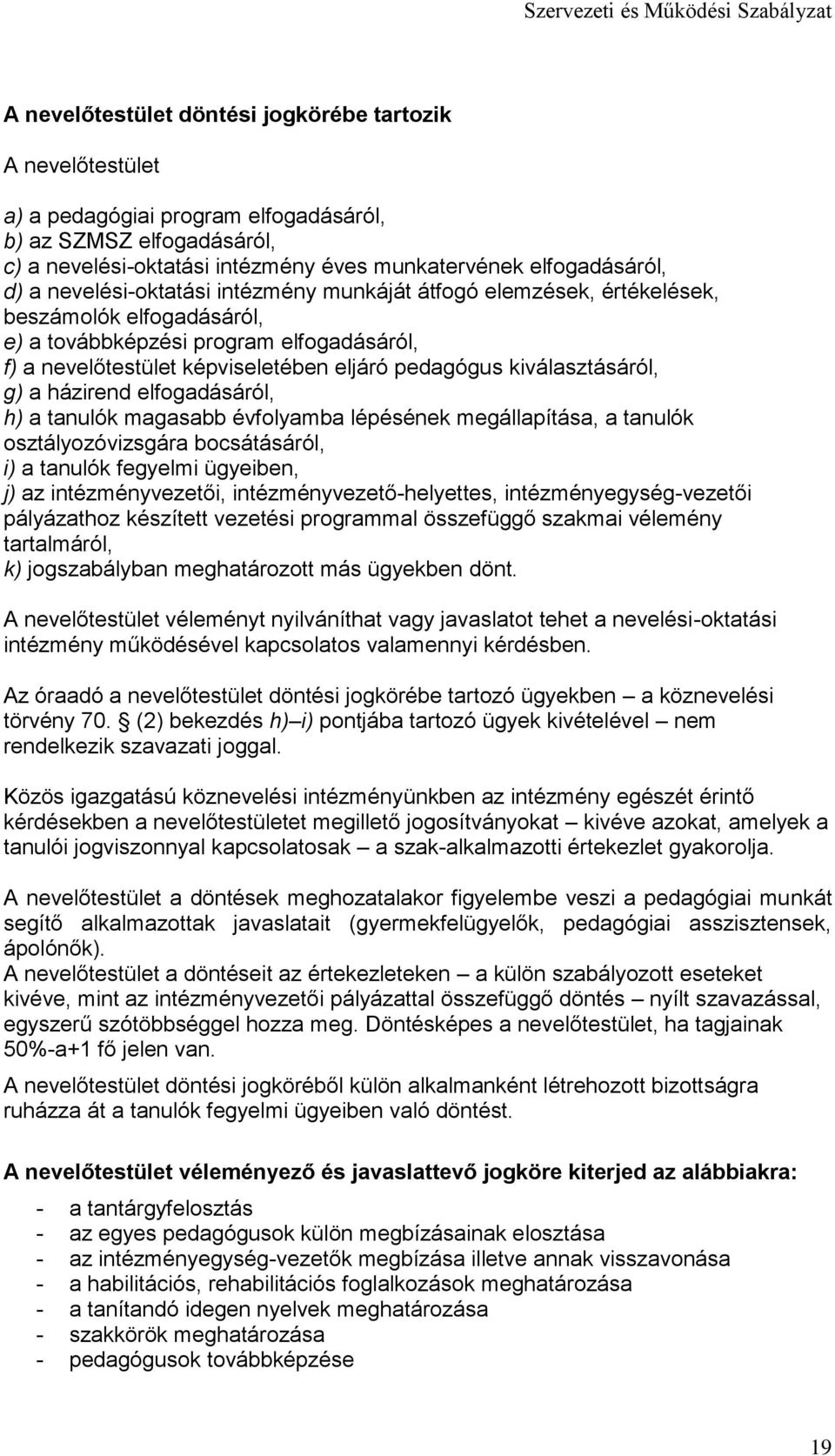 kiválasztásáról, g) a házirend elfogadásáról, h) a tanulók magasabb évfolyamba lépésének megállapítása, a tanulók osztályozóvizsgára bocsátásáról, i) a tanulók fegyelmi ügyeiben, j) az