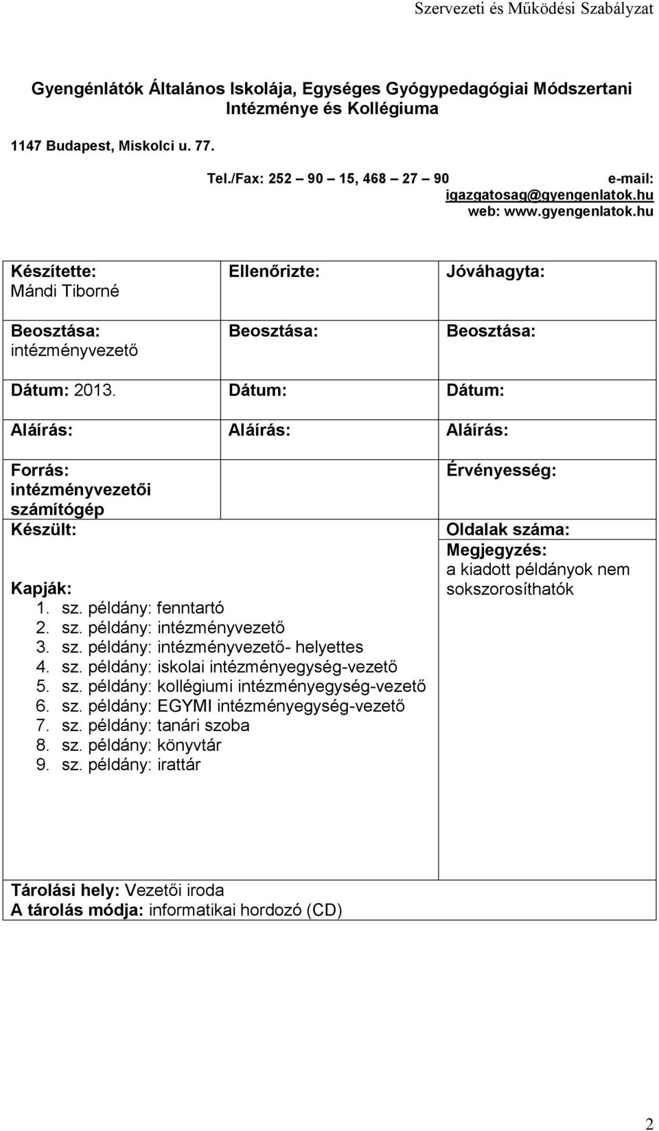 Dátum: Dátum: Aláírás: Aláírás: Aláírás: Forrás: intézményvezetői számítógép Készült: Kapják: 1. sz. példány: fenntartó 2. sz. példány: intézményvezető 3. sz. példány: intézményvezető- helyettes 4.