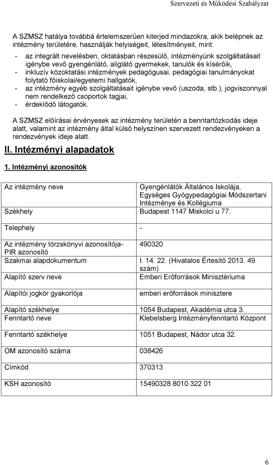 hallgatók, - az intézmény egyéb szolgáltatásait igénybe vevő (uszoda, stb.), jogviszonnyal nem rendelkező csoportok tagjai, - érdeklődő látogatók.