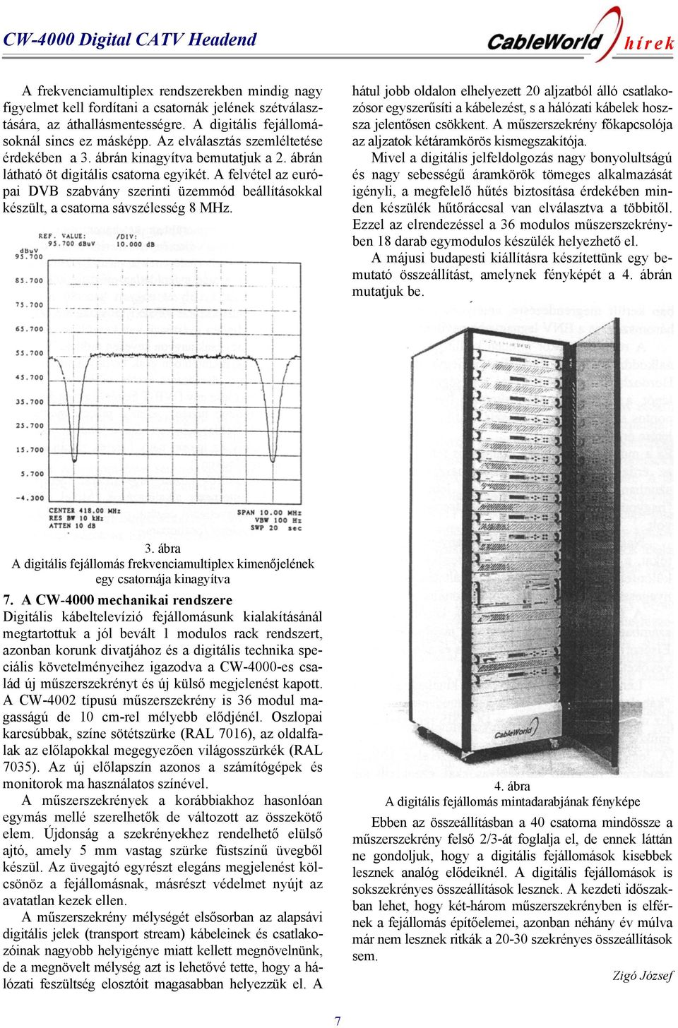 A felvétel az európai DVB szabvány szerinti üzemmód beállításokkal készült, a csatorna sávszélesség 8 MHz.