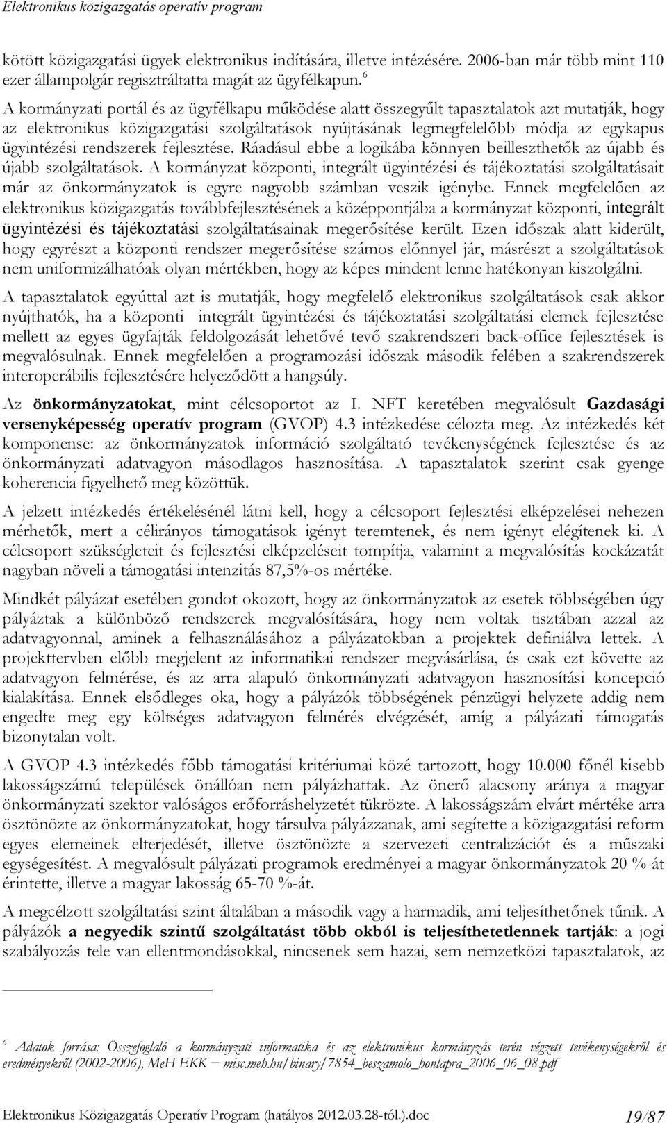 ügyintézési rendszerek fejlesztése. Ráadásul ebbe a logikába könnyen beilleszthetők az újabb és újabb szolgáltatások.