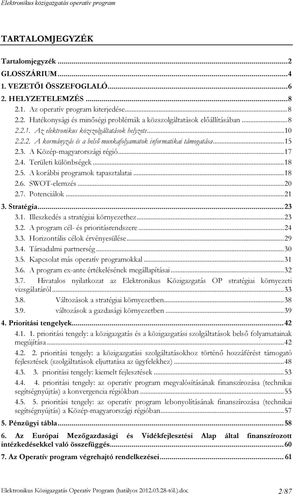 ..18 2.5. A korábbi programok tapasztalatai...18 2.6. SWOT-elemzés...20 2.7. Potenciálok...21 3. Stratégia...23 3.1. Illeszkedés a stratégiai környezethez...23 3.2. A program cél- és prioritásrendszere.