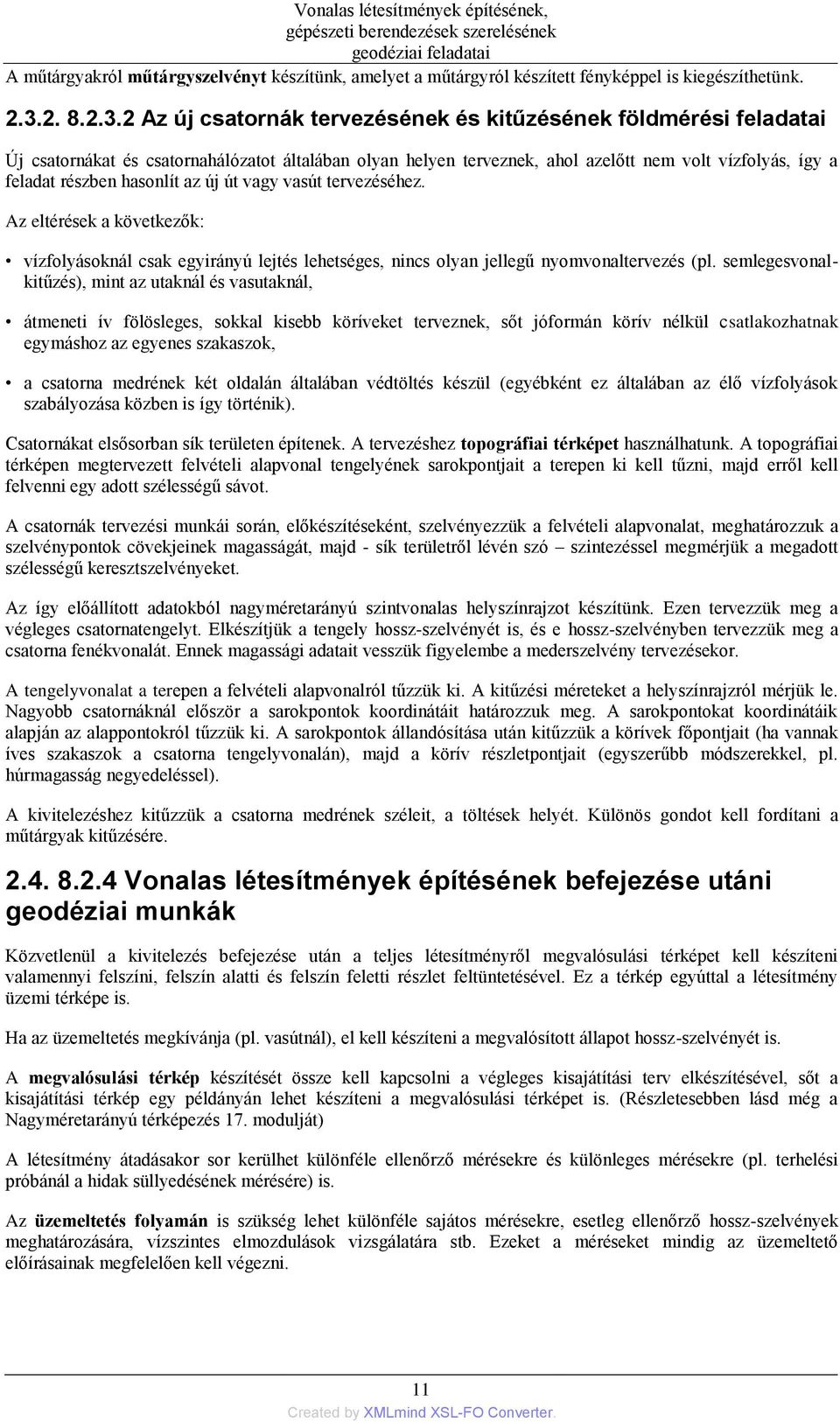 2 Az új csatornák tervezésének és kitűzésének földmérési feladatai Új csatornákat és csatornahálózatot általában olyan helyen terveznek, ahol azelőtt nem volt vízfolyás, így a feladat részben