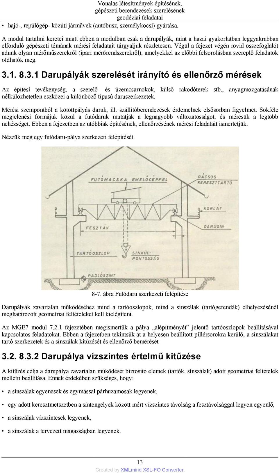 Végül a fejezet végén rövid összefoglalót adunk olyan mérőműszerekről (ipari mérőrendszerekről), amelyekkel az előbbi felsorolásban szereplő feladatok oldhatók meg. 3.