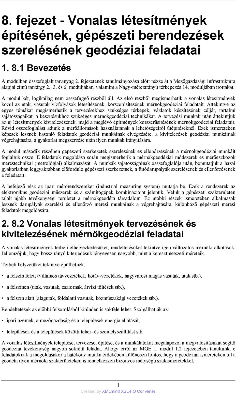 A modul két, logikailag nem összefüggő részből áll. Az első részből megismerhetik a vonalas létesítmények közül az utak, vasutak vízfolyások létesítésének, korszerűsítésének mérnökt.