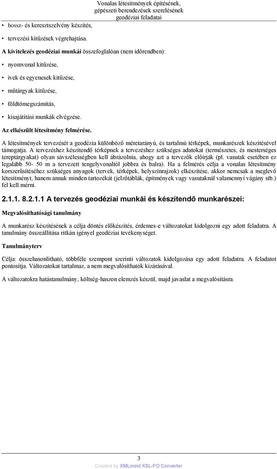 munkák elvégzése. Az elkészült létesítmény felmérése. A létesítmények tervezését a geodézia különböző méretarányú, és tartalmú térképek, munkarészek készítésével támogatja.