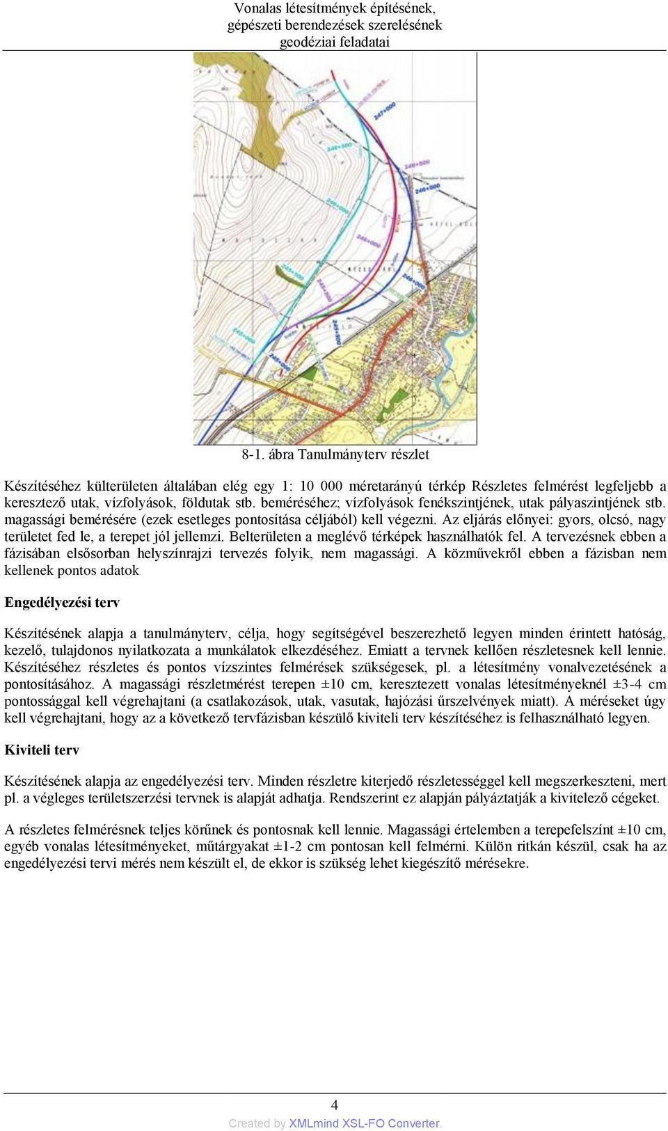 Az eljárás előnyei: gyors, olcsó, nagy területet fed le, a terepet jól jellemzi. Belterületen a meglévő térképek használhatók fel.