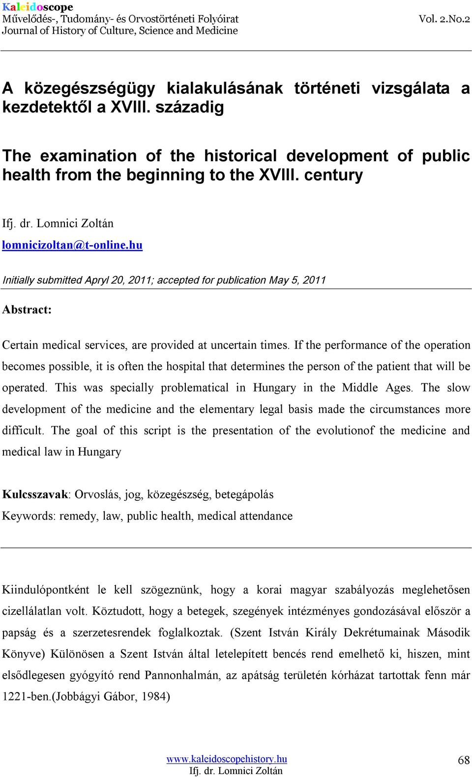 If the performance of the operation becomes possible, it is often the hospital that determines the person of the patient that will be operated.