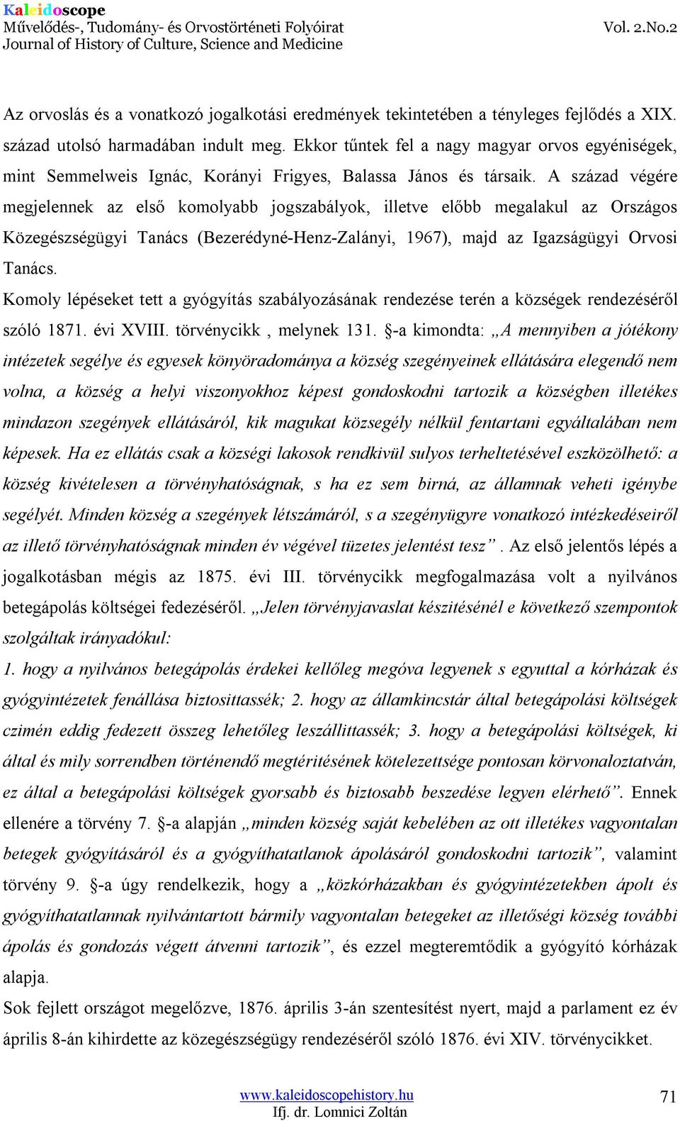 A század végére megjelennek az első komolyabb jogszabályok, illetve előbb megalakul az Országos Közegészségügyi Tanács (Bezerédyné-Henz-Zalányi, 1967), majd az Igazságügyi Orvosi Tanács.