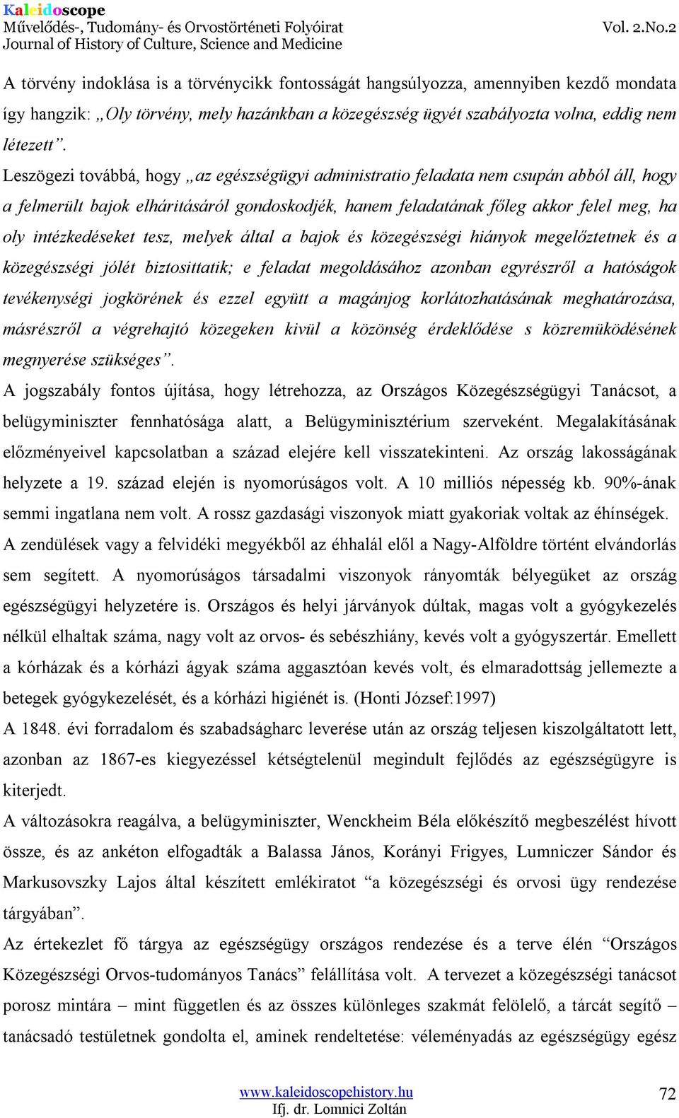 tesz, melyek által a bajok és közegészségi hiányok megelőztetnek és a közegészségi jólét biztosittatik; e feladat megoldásához azonban egyrészről a hatóságok tevékenységi jogkörének és ezzel együtt a